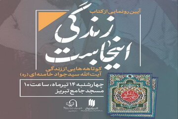 رونمایی از کتاب «زندگی اینجاست» با محوریت زندگی آیت الله سید جواد خامنه ای در تبریز