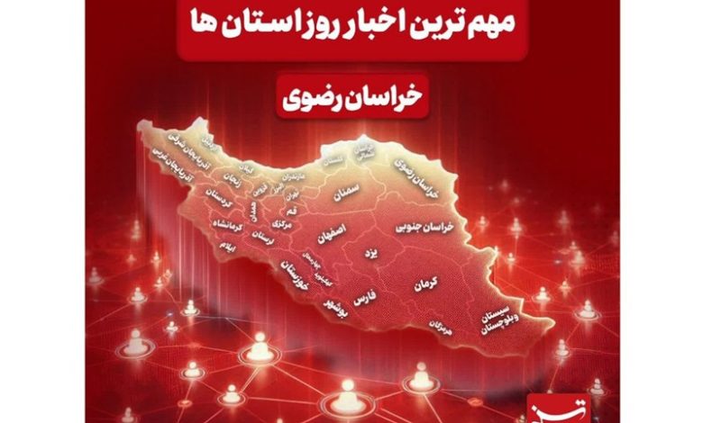 نگاهی به مهمترین اخبار استان خراسان رضوی در 25 آذرماه / اخبار خراسان رضوی - اخبار استانها
