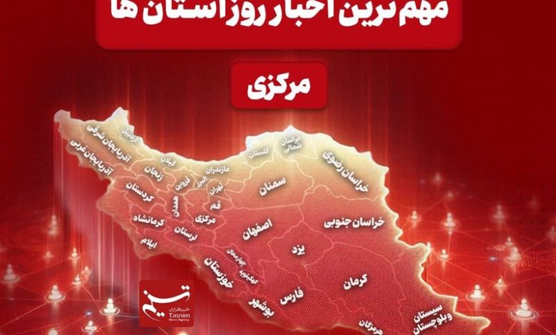 نگاهی به مهمترین اخبار استان مرکزی در 23 آذرماه / اخبار مرکزی - اخبار استانها