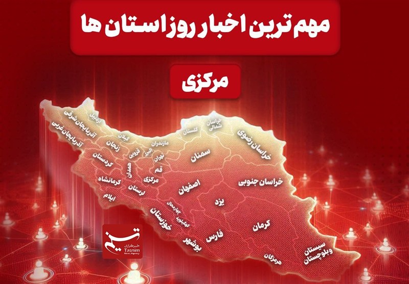 نگاهی به مهم‌ترین اخبا‌ر استان مرکزی در 28 بهمن‌ماه / اخبار مرکزی - اخبار استانها